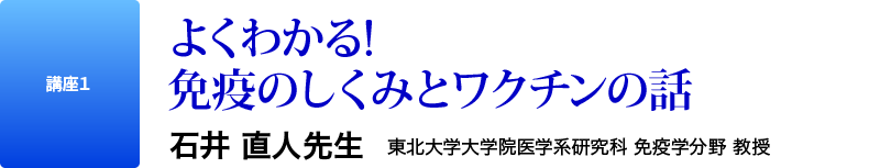 講座1　よくわかる! 免疫のしくみとワクチンの話　石井 直人先生