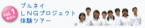 vol.1夏休み ブルネイ ＬＮＧプロジェクト体験ツアー