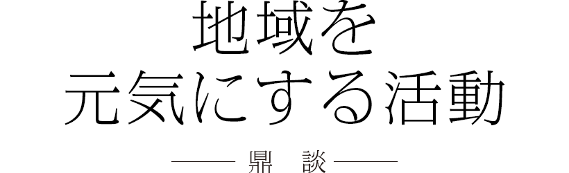 地域を元気にする活動　鼎談