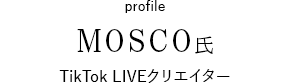 MOSCO氏／TikTok LIVEクリエイター