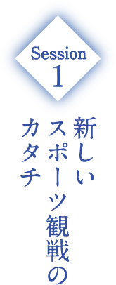 Session1 新しいスポーツ観戦のカタチ
